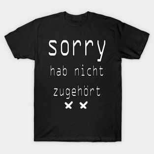 Sorry Hab Nicht Zugehort T-Shirt